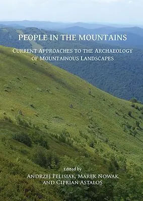 Ludzie w górach: Aktualne podejścia do archeologii górskich krajobrazów - People in the Mountains: Current Approaches to the Archaeology of Mountainous Landscapes
