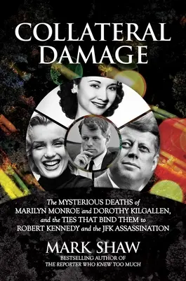 Collateral Damage: Tajemnicza śmierć Marilyn Monroe i Dorothy Kilgallen oraz więzi łączące je z Robertem Kennedym i J - Collateral Damage: The Mysterious Deaths of Marilyn Monroe and Dorothy Kilgallen, and the Ties That Bind Them to Robert Kennedy and the J