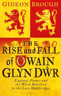 Powstanie i upadek Owaina Glyna Dwra: Anglia, Francja i walijska rebelia w późnym średniowieczu - The Rise and Fall of Owain Glyn Dwr: England, France and the Welsh Rebellion in the Late Middle Ages