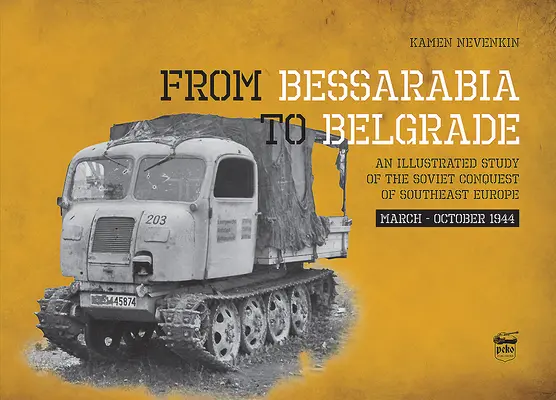 Od Besarabii do Belgradu: Ilustrowane studium sowieckiego podboju Europy Południowo-Wschodniej, marzec-październik 1944 r. - From Bessarabia to Belgrade: An Illustrated Study of the Soviet Conquest of Southeast Europe, March-October 1944