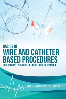 Podstawy procedur przewodowych i cewnikowych: Dla początkujących i personelu okołozabiegowego - Basics Of Wire And Catheter Based Procedures: For Beginners And Peri-Procedure Personnel