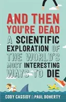 A potem jesteś martwy - naukowa eksploracja najciekawszych sposobów umierania na świecie - And Then You're Dead - A Scientific Exploration of the World's Most Interesting Ways to Die