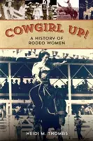 Cowgirl Up!: Historia kobiet uprawiających rodeo - Cowgirl Up!: A History of Rodeoing Women