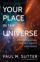 Twoje miejsce we wszechświecie: Zrozumieć naszą wielką, chaotyczną egzystencję - Your Place in the Universe: Understanding Our Big, Messy Existence