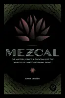 Mezcal: historia, rzemiosło i koktajle najlepszego rzemieślniczego alkoholu na świecie - Mezcal: The History, Craft & Cocktails of the World's Ultimate Artisanal Spirit