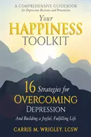 Your Happiness Toolkit: 16 strategii przezwyciężania depresji i budowania radosnego, satysfakcjonującego życia - Your Happiness Toolkit: 16 Strategies for Overcoming Depression, and Building a Joyful, Fulfilling Life