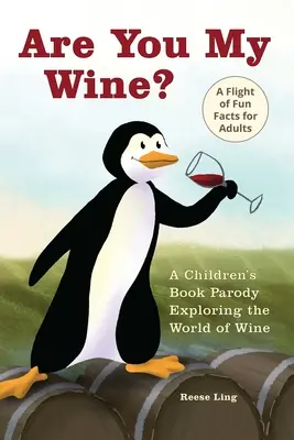 Are You My Wine? Parodia książki dla dzieci dla dorosłych odkrywająca świat wina - Are You My Wine?: A Children's Book Parody for Adults Exploring the World of Wine