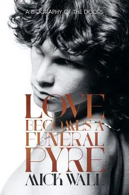 Miłość staje się stosem pogrzebowym: Biografia zespołu Doors - Love Becomes a Funeral Pyre: A Biography of the Doors