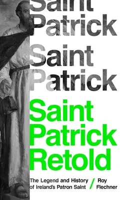 Święty Patryk opowiedziany na nowo: Legenda i historia patrona Irlandii - Saint Patrick Retold: The Legend and History of Ireland's Patron Saint