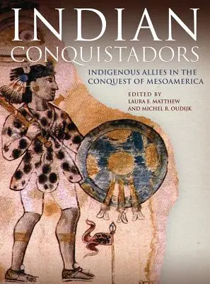Indiańscy konkwistadorzy: Rdzenni sojusznicy w podboju Mezoameryki - Indian Conquistadors: Indigenous Allies in the Conquest of Mesoamerica