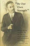 Nasza własna siła: William Sherrill, Unia i walka o samostanowienie Afroamerykanów w Detroit - By Our Own Strength: William Sherrill, the Unia, and the Fight for African American Self-Determination in Detroit