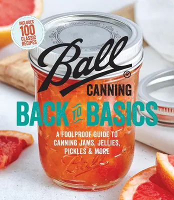 Ball Canning Back to Basics: Niezawodny przewodnik po konserwowaniu dżemów, galaretek, marynat i nie tylko - Ball Canning Back to Basics: A Foolproof Guide to Canning Jams, Jellies, Pickles, and More