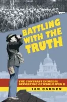 Battling With the Truth - Kontrast w relacjonowaniu II wojny światowej przez media - Battling With the Truth - The Contrast in the Media Reporting of World War II