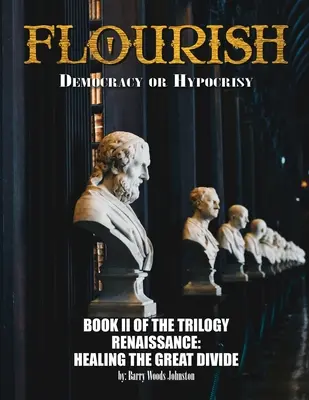 Flourish: Demokracja czy hipokryzja: Demokracja czy hipokryzja: KSIĘGA II TRYLOGII Renesans: Uzdrowienie wielkiej przepaści - Flourish: Democracy or Hypocrisy: Democracy or Hypocrisy: BOOK II of the TRILOGY Renaissance: Healing The Great Divide