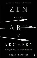 Zen w sztuce łucznictwa - Trening umysłu i ciała, by stały się jednością - Zen in the Art of Archery - Training the Mind and Body to Become One