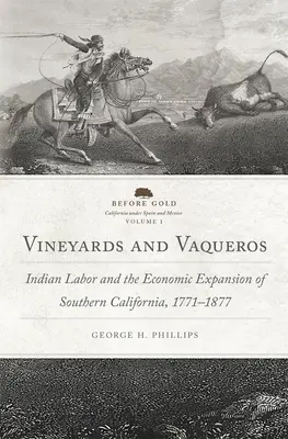 Winnice i Vaqueros, tom 1: Indiańska praca i ekspansja gospodarcza południowej Kalifornii, 1771-1877 - Vineyards and Vaqueros, Volume 1: Indian Labor and the Economic Expansion of Southern California, 1771-1877