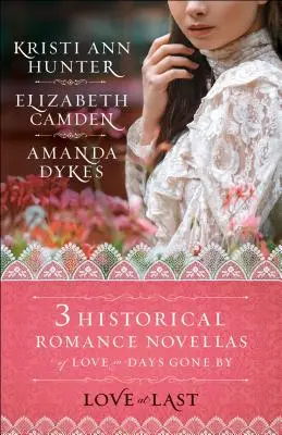 Love at Last: Trzy historyczne powieści romantyczne o miłości w minionych dniach - Love at Last: Three Historical Romance Novellas of Love in Days Gone by