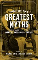 Największe mity prohibicji: Wydestylowana prawda o amerykańskiej krucjacie antyalkoholowej - Prohibition's Greatest Myths: The Distilled Truth about America's Anti-Alcohol Crusade