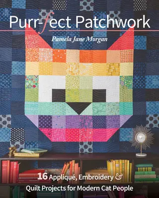 Purr-Fect Patchwork: 16 projektów aplikacji, haftów i kołder dla współczesnych kociarzy - Purr-Fect Patchwork: 16 Appliqu, Embroidery & Quilt Projects for Modern Cat People