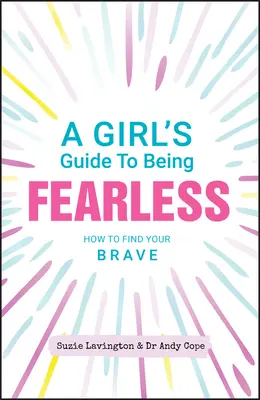 Dziewczęcy przewodnik po byciu nieustraszoną: Jak odnaleźć w sobie odwagę - A Girl's Guide to Being Fearless: How to Find Your Brave