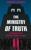 Ministerstwo prawdy - biografia „Roku 1984” George'a Orwella - Ministry of Truth - A Biography of George Orwell's 1984