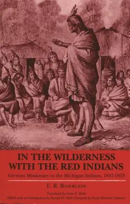 W dziczy z czerwonymi Indianami: Niemiecki misjonarz wśród Indian Michigan, 1847-1853 - In the Wilderness with the Red Indians: German Missionary to the Michigan Indians, 1847-1853