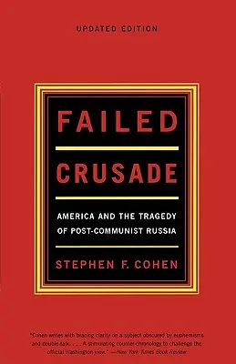 Nieudana krucjata: Ameryka i tragedia postkomunistycznej Rosji - Failed Crusade: America and the Tragedy of Post-Communist Russia