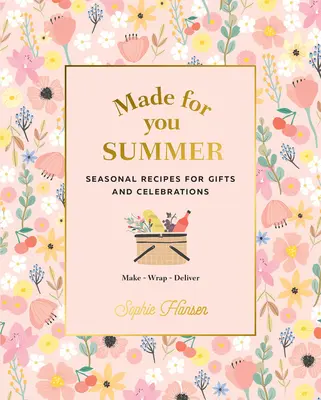 Made for You: Lato: Sezonowe przepisy na prezenty i uroczystości: Zrób, zapakuj, dostarcz - Made for You: Summer: Seasonal Recipes for Gifts and Celebrations: Make, Wrap, Deliver