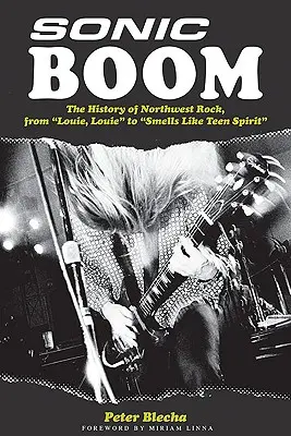 Sonic Boom! Historia północno-zachodniego rocka, od Louie, Louie do Smells Like Teen Spirit - Sonic Boom!: The History of Northwest Rock, from Louie, Louie to Smells Like Teen Spirit