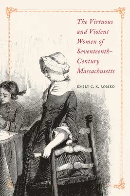 Cnotliwe i brutalne kobiety z siedemnastowiecznego Massachusetts - The Virtuous and Violent Women of Seventeenth-Century Massachusetts