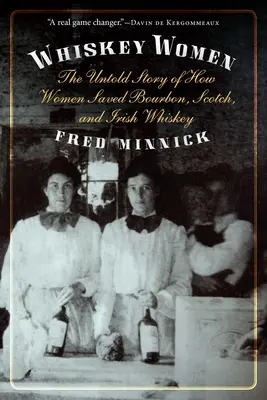 Whiskey Women: Nieopowiedziana historia o tym, jak kobiety uratowały burbon, szkocką i irlandzką whiskey - Whiskey Women: The Untold Story of How Women Saved Bourbon, Scotch, and Irish Whiskey