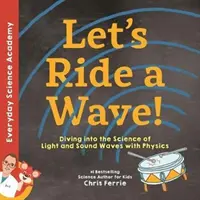 Popłyńmy na fali! Zanurz się w nauce o falach świetlnych i dźwiękowych z fizyką - Let's Ride a Wave!: Diving Into the Science of Light and Sound Waves with Physics