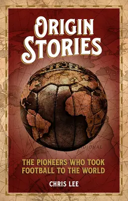 Origin Stories - Pionierzy, którzy przenieśli piłkę nożną na świat - Origin Stories - The Pioneers Who Took Football to the World