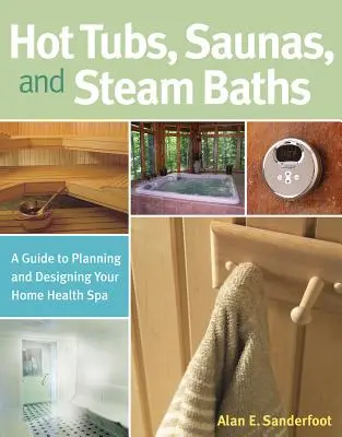 Wanny z hydromasażem, sauny i łaźnie parowe: Przewodnik po planowaniu i projektowaniu domowego spa dla zdrowia - Hot Tubs, Saunas, and Steam Baths: A Guide to Planning and Designing Your Home Health Spa