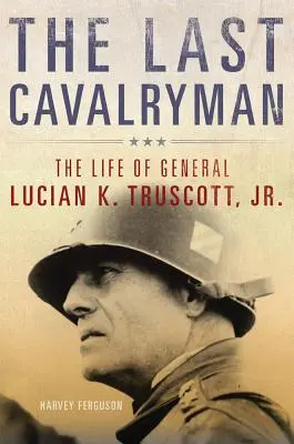 Ostatni kawalerzysta, 48: Życie generała Luciana K. Truscotta, Jr. - The Last Cavalryman, 48: The Life of General Lucian K. Truscott, Jr.