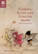 Wróżki, elfy i gobliny - Stare opowieści i baśnie - Faeries, Elves and Goblins - The Old Stories and fairy tales