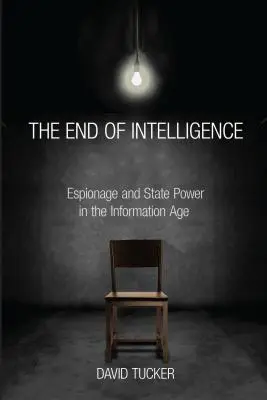 Koniec wywiadu: Szpiegostwo i władza państwowa w erze informacji - The End of Intelligence: Espionage and State Power in the Information Age