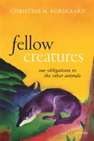 Fellow Creatures: Nasze obowiązki wobec innych zwierząt - Fellow Creatures: Our Obligations to the Other Animals