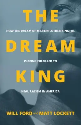 The Dream King: Jak spełnia się marzenie Martina Luthera Kinga Jr. spełnia się, by uzdrowić rasizm w Ameryce - The Dream King: How the Dream of Martin Luther King, Jr. Is Being Fulfilled to Heal Racism in America