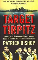 Target Tirpitz - X-Craft, Agents and Dambusters - Epicka misja zniszczenia najpotężniejszego okrętu wojennego Hitlera - Target Tirpitz - X-Craft, Agents and Dambusters - the Epic Quest to Destroy Hitler's Mightiest Warship