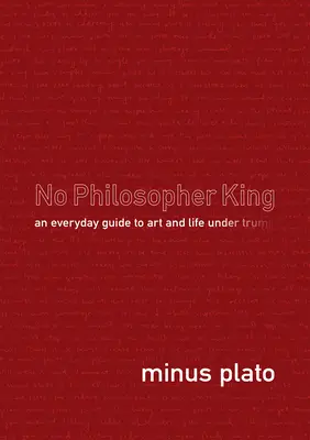 Nie ma króla filozofów: Codzienny przewodnik po sztuce i życiu pod rządami Trumpa - No Philosopher King: An Everyday Guide to Art and Life Under Trump