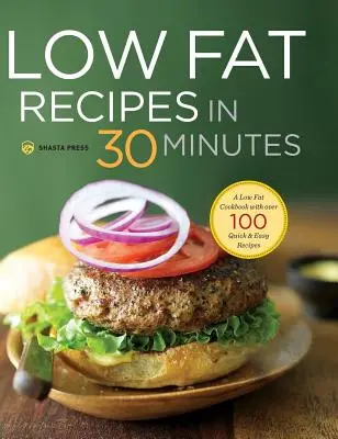 Niskotłuszczowe przepisy w 30 minut: Niskotłuszczowa książka kucharska z ponad 100 szybkimi i łatwymi przepisami - Low Fat Recipes in 30 Minutes: A Low Fat Cookbook with Over 100 Quick & Easy Recipes