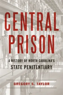 Centralne więzienie: Historia więzienia stanowego w Karolinie Północnej - Central Prison: A History of North Carolina's State Penitentiary