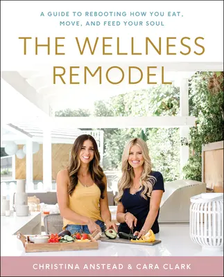 The Wellness Remodel: Przewodnik po ponownym uruchomieniu sposobu jedzenia, poruszania się i karmienia duszy - The Wellness Remodel: A Guide to Rebooting How You Eat, Move, and Feed Your Soul