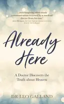 Już tu jestem - lekarz odkrywa prawdę o niebie - Already Here - A Doctor Discovers the Truth about Heaven