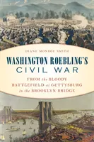Wojna secesyjna Washingtona Roeblinga: od krwawej bitwy pod Gettysburgiem po most Brookliński - Washington Roebling's Civil War: From the Bloody Battlefield at Gettysburg to the Brooklyn Bridge