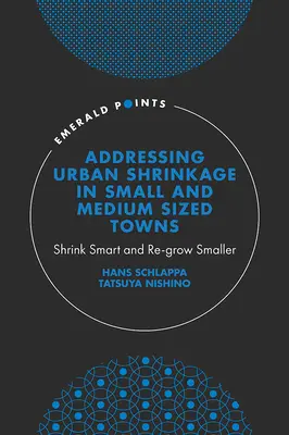 Przeciwdziałanie kurczeniu się miast w małych i średnich miastach: Inteligentne kurczenie się i ponowny wzrost mniejszych miast - Addressing Urban Shrinkage in Small and Medium Sized Towns: Shrink Smart and Re-Grow Smaller