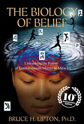 Biologia wiary: Uwolnienie mocy świadomości, materii i cudów - The Biology of Belief: Unleashing the Power of Consciousness, Matter & Miracles