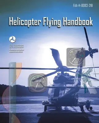 Podręcznik latania śmigłowcem: Faa-H-8083-21b (Federal Aviation Administration (FAA)) - Helicopter Flying Handbook: Faa-H-8083-21b (Federal Aviation Administration (FAA))