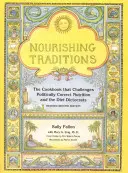 Nourishing Traditions: Książka kucharska, która rzuca wyzwanie politycznie poprawnemu odżywianiu i dietetycznym dyktatorom - Nourishing Traditions: The Cookbook That Challenges Politically Correct Nutrition and the Diet Dictocrats